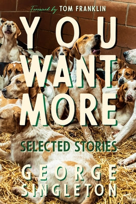 You Want More: Selected Stories of George Singleton by Singleton, George