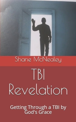 TBI Revelation: Getting Through a TBI by God's Grace by McNealey, Shane B.