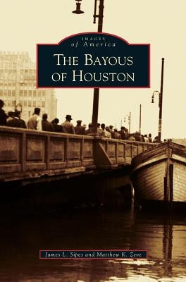 Bayous of Houston by Sipes, James L.