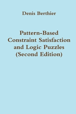 Pattern-Based Constraint Satisfaction and Logic Puzzles (Second Edition) by Berthier, Denis