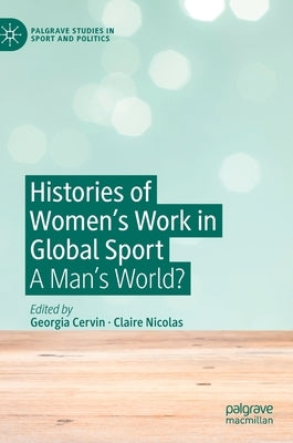 Histories of Women's Work in Global Sport: A Man's World? by Cervin, Georgia