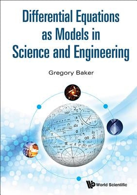 Differential Equations as Models in Science and Engineering by Baker, Gregory Richard