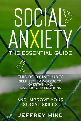Social Anxiety: (3 Books in 1) The Essential Guide: Self-Esteem Workbook, Overthinking, Master Your Emotions - and Improve Your Social Skills. by Mind, Jeffrey