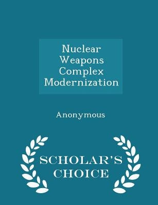 Nuclear Weapons Complex Modernization - Scholar's Choice Edition by United States Congress House of Represen