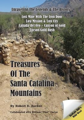 Treasures of the Santa Catalina Mountains: Unraveling the Legends and History of the Santa Catalina Mountains by Zucker, Robert E.