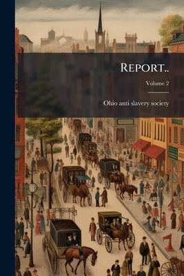 Report..; Volume 2 by Ohio Anti-Slavery Society [From Old Cat