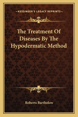 The Treatment Of Diseases By The Hypodermatic Method by Bartholow, Roberts