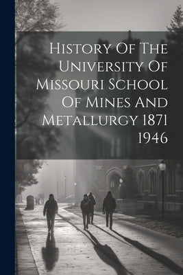 History Of The University Of Missouri School Of Mines And Metallurgy 1871 1946 by Anonymous