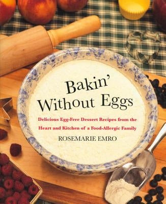 Bakin' Without Eggs: Delicious Egg-Free Dessert Recipes from the Heart and Kitchen of a Food-Allergic Family by Emro, Rosemarie