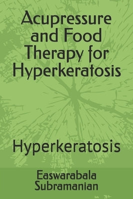 Acupressure and Food Therapy for Hyperkeratosis: Hyperkeratosis by Subramanian, Easwarabala