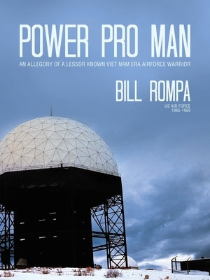 Power Pro Man: An Allegory of a Lessor Known Viet Nam Era AirForce Warrior by Rompa, Bill
