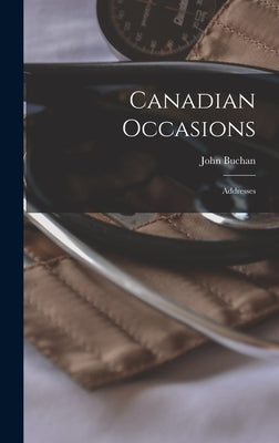 Canadian Occasions: Addresses by Buchan, John 1875-1940