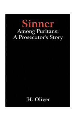 Sinner Among Puritans: A Prosecutor's Story by Oliver, H.
