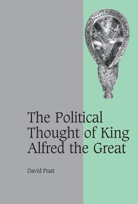 The Political Thought of King Alfred the Great by Pratt, David
