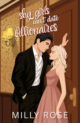 Shy Girls Can't Date Billionaires: YA Romance Illustrated Cover Edition by Rose, Milly