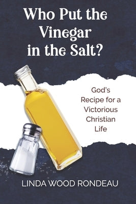 Who Put the Vinegar in the Salt: God's Recipe for a Victorious Christian Life by Rondeau, Linda Wood