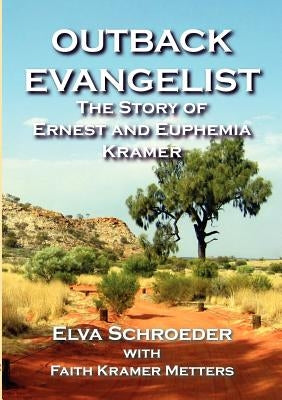 Outback Evangelist: The Story of Ernest and Euphemia Kramer by Schroeder, Elva