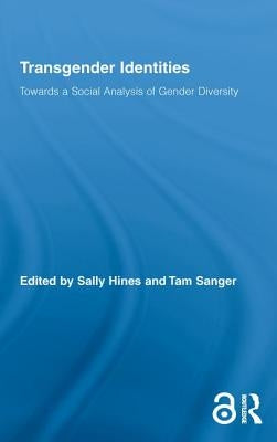 Transgender Identities: Towards a Social Analysis of Gender Diversity by Hines, Sally