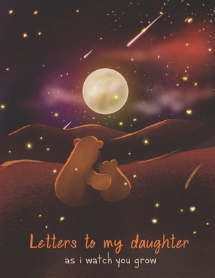 Letters To My Daughter As I Watch You Grow: Perfect Gift For Husband, Wife Or Your Friend. Write Memories Now And Read them later by Publication, Tistio
