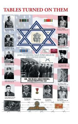 Tables Turned on Them: Jews Guarding Nazi POWS Held in the United States by Greenberg, Michael