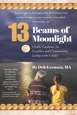13 Beams of Moonlight: Gentle Guidance for Families and Communities Living with FASD by Evensen, Deb