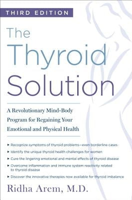 The Thyroid Solution (Third Edition): A Revolutionary Mind-Body Program for Regaining Your Emotional and Physical Health by Arem, Ridha