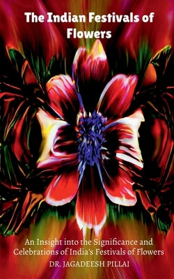 The Indian Festivals of Flowers by Jagadeesh