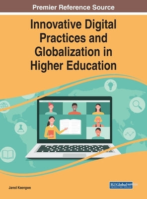 Innovative Digital Practices and Globalization in Higher Education by Keengwe, Jared