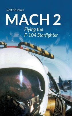 Mach 2: Flying the F-104 Starfighter by Stünkel, Rolf