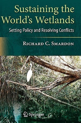 Sustaining the World's Wetlands: Setting Policy and Resolving Conflicts by Smardon, Richard
