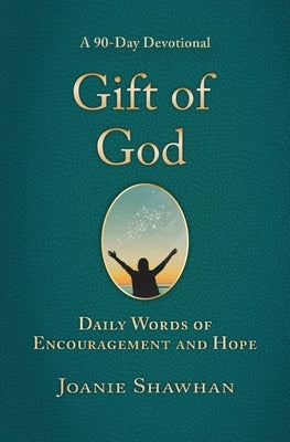Gift of God: Daily Words of Encouragement and Hope (A 90-Day Devotional) by Shawhan, Joanie