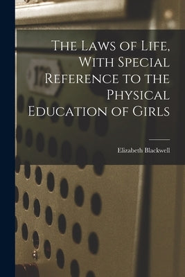 The Laws of Life, With Special Reference to the Physical Education of Girls by Blackwell, Elizabeth