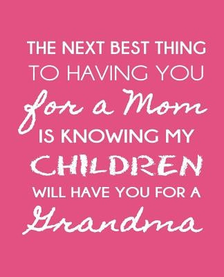 The Next Best Thing To Having You For A Mom: Is Knowing My Children WIll Have You For A Grandmother by Baldwin, M. L.