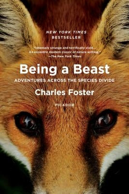 Being a Beast: Adventures Across the Species Divide by Foster, Charles