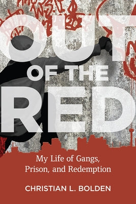 Out of the Red: My Life of Gangs, Prison, and Redemption by Bolden, Christian L.