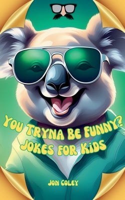 You Tryna Be Funny? Jokes for Kids by Coley, Jon