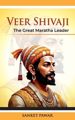 Veer Shivaji: The Great Maratha Leader:: A Great Revolutionary and Social Thinker by Pawar, Sanket