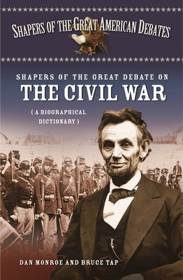 Shapers of the Great Debate on the Civil War: A Biographical Dictionary by Monroe, Dan
