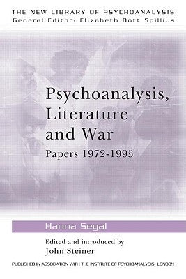 Psychoanalysis, Literature and War: Papers 1972-1995 by Segal, Hanna