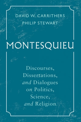 Montesquieu: Discourses, Dissertations, and Dialogues on Politics, Science, and Religion by Carrithers, David W.