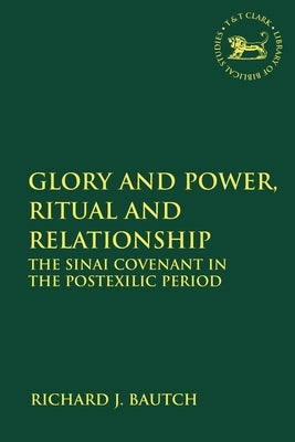 Glory and Power, Ritual and Relationship: The Sinai Covenant in the Postexilic Period by Bautch, Richard J.