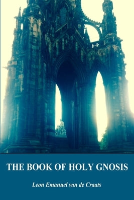 The Book of Holy Gnosis by Van de Craats, Leon Emanuel