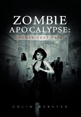 Zombie Apocalypse: Choose Your Fate! by Webster, Colin