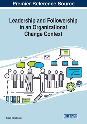 Leadership and Followership in an Organizational Change Context by Khan, Sajjad Nawaz