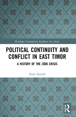 Political Continuity and Conflict in East Timor: A History of the 2006 Crisis by Nuttall, Ruth