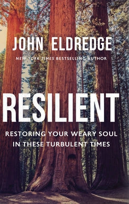 Resilient: Restoring Your Weary Soul in These Turbulent Times by Eldredge, John