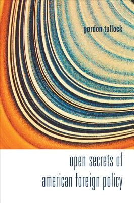 Open Secrets of American Foreign Policy by Tullock, Gordon
