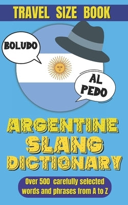 Argentine Slang Dictionary: A Comprehensive Guide to the Colorful Language of Argentina, Essential Slang for Travelers and Language Learners in Ar by World, Slang