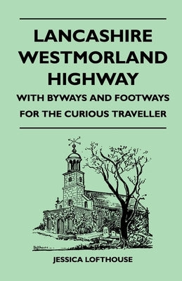 Lancashire Westmorland Highway - With Byways and Footways for the Curious Traveller by Lofthouse, Jessica