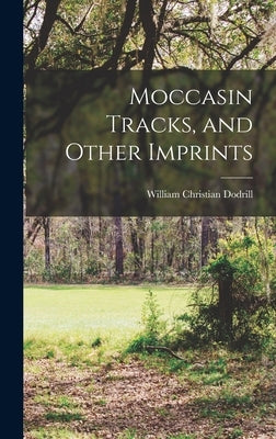 Moccasin Tracks, and Other Imprints by Dodrill, William Christian